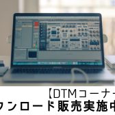 【DTMコーナー】お店で安心して買える！ダウンロード販売実施中！