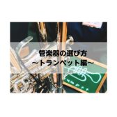 【管楽器】長く楽しく続ける♪管楽器の選び方～トランペット編～