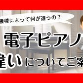【電子ピアノ】機種によって何が違うの？「違い」についてご案内！
