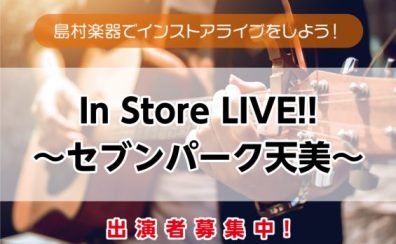 【第3回 In Store LIVE!!～セブンパーク天美～】出演者募集中！＜島村楽器でインストアライブしよう！＞