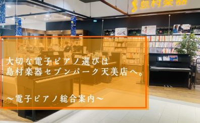 【堺市・松原市】大切なピアノ選びは島村楽器セブンパーク天美店へ。