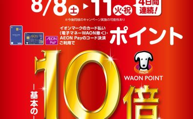 8月8日（土）～8月11日（火・祝）イオンマークのカード払い（電子マネーWAON除く）・AEON Payのコード決済ご利用でWAON POINT－基本の－10倍