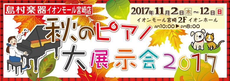 島村楽器 イオンモール宮崎店「秋のピアノ大展示会2017」は、2017年11月2日から11日間開催いたします♪