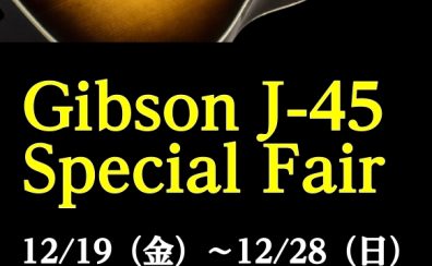 Gibson J-45 スペシャルフェア開催！【12/19(金)～12/28(日)】お得なギグバッグプレゼントキャンペーンも！
