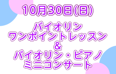 10/30(日)バイオリン ワンポイントレッスン＆ピアノ・バイオリン ミニコンサート開催します