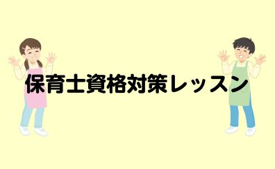 【保育士資格対策】　保育士になる夢を叶えるお手伝いをします！