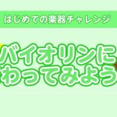 【楽器チャレンジ】バイオリンにさわってみよう