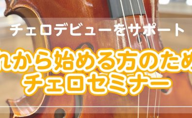 【チェロデビューをサポート！】これから始める方のためのチェロセミナー
