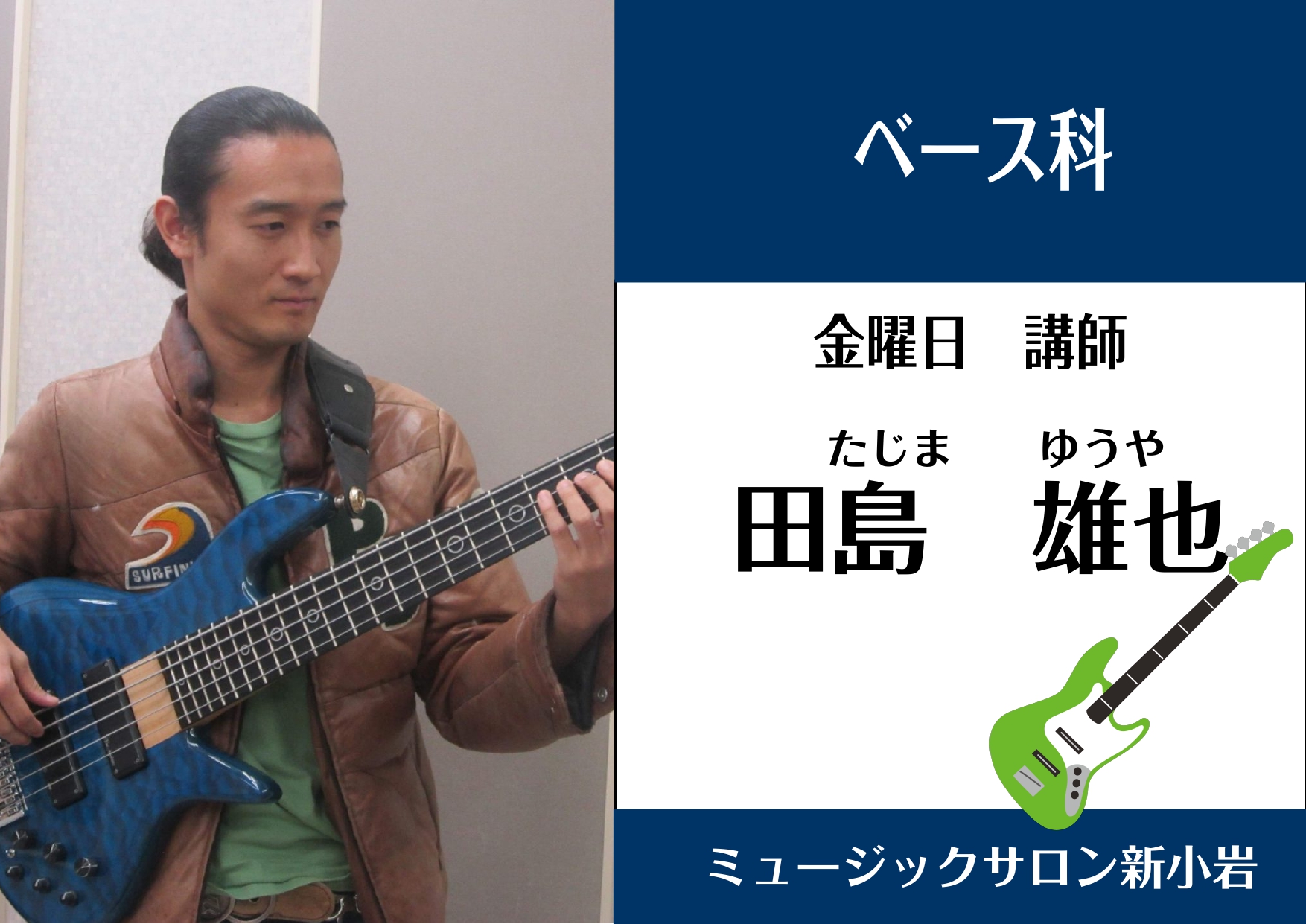 *田島雄也　金曜日担当 **講師プロフィール 音楽専門学校卒業後、ライブハウスの専属バンドメンバーをして活動。]]それと並行してロック、ポップス、演歌等、様々なアーティストのサポートを経験。 **講師からのコメント ベース1本だけでも楽しく演奏することは出来ます。もちろん縁の下の力持ちでも奥深い世界 […]