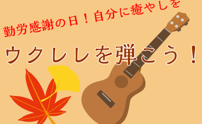 【終了】【11/23（土・祝）開催】ウクレレを弾こう！～はじめても久しぶりも～