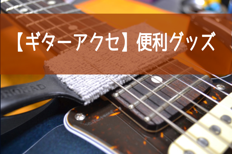 【ギターアクセ】便利なメンテナンスグッズ・ネイルケアのご紹介！