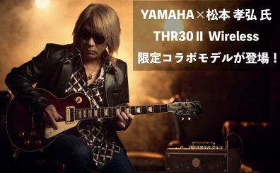 長久手ご予約受付完売しました！YAMAHA　THR30II Wireless TAK MATSUMOTO 登場！松本孝弘氏とのタッグで生み出された限定コラボモデル！