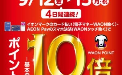 【本日最終日】9/12(金)-9/15(月・祝)イオンマークのカード払い・AEON Payのスマホ決済でWAON POINT10倍！
