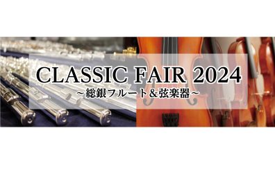 【CLASSIC FAIR 2024～総銀フルート＆弦楽器展示会～】　　　　2/10(土)～2/12(月)開催決定！！！