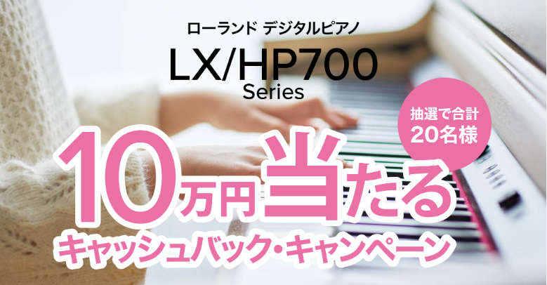 【電子ピアノ】ローランド  LX/HP700シリーズを購入で抽選で20名様へ10万円キャッシュバックのチャンス!?　　島村楽器イオン長岡店