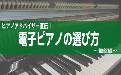 ピアノアドバイザー直伝！電子ピアノの選び方～鍵盤編～