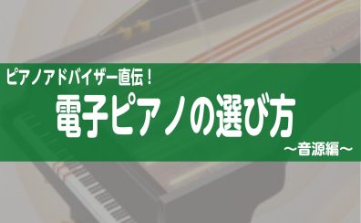 ピアノアドバイザー直伝！電子ピアノの選び方～音源編～