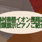 中古、新品アップライトピアノ　店頭展示品ご紹介　島村楽器イオン長岡店【長岡・魚沼・上越】