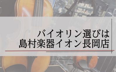 賢いバイオリンの選び方　バイオリン選びならお任せ下さい！【島村楽器イオン長岡店】