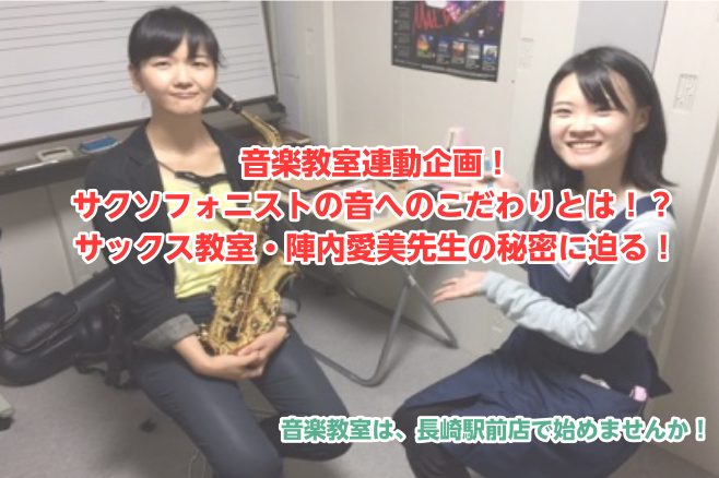 音楽教室連動企画！サクソフォニストの音へのこだわりとは！？サックス教室・陣内愛美先生の秘密に迫る！