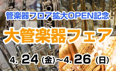 【管楽器フロア拡大オープン記念】大管楽器フェア 4/24(金)~4/26(日)