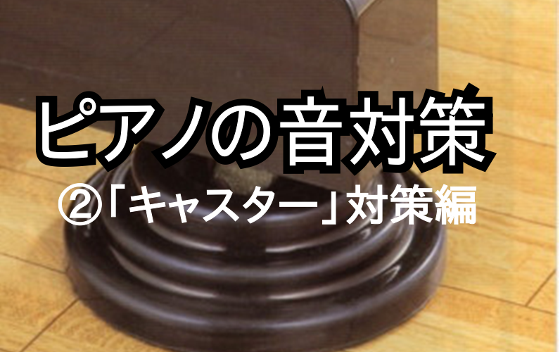 ピアノの音対策②「キャスター」編～防音・防振インシュレーターのご紹介～