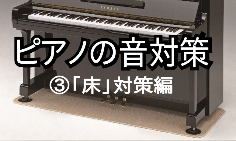 ピアノの音対策 ③「床」編～防音マット・フラットボードのご紹介～