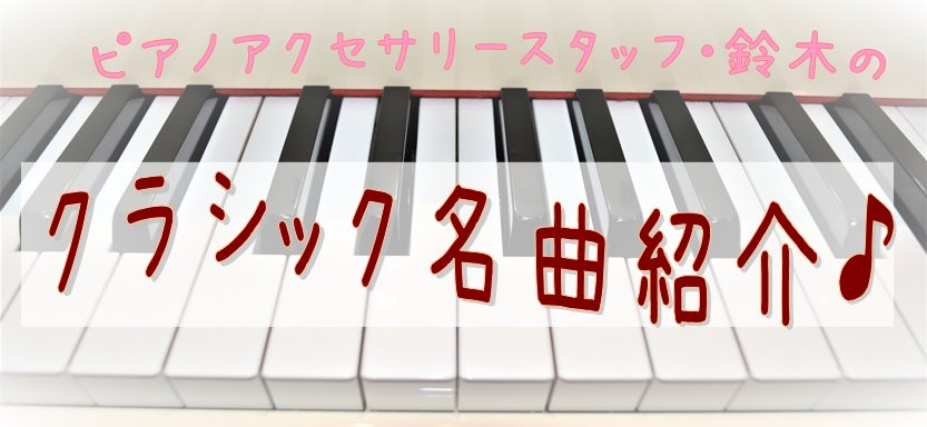 ピアノアクセサリー担当・鈴木の【クラシック名曲紹介♪】