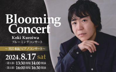 【8/2更新】2024/8/17(土)黒岩航紀ピアノコンサート～Blooming Concert～
