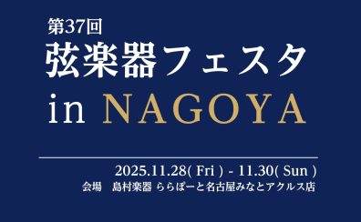 【弦楽器フェスタ2025総合案内】11/28(金)～11/30(日)　ららぽーと名古屋みなとアクルス店にて開催！