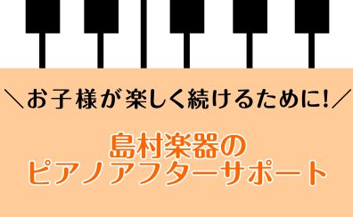 【島村楽器ピアノアフターサポート】お子様が楽しくピアノを続けられるように応援いたします!