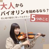 大人からバイオリンを始めるなら？初心者が最初に知っておきたい5つのこと
