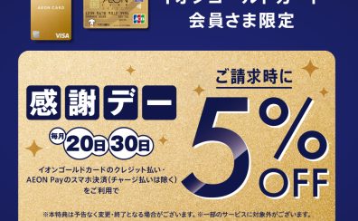 【毎月20日、30日は感謝デー！】 イオンゴールドカードでのお支払いで”5％オフ”！