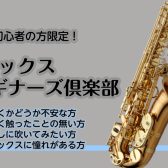 終了時にはサックスが吹けるようになる！！サックスビギナーズ倶楽部開催！