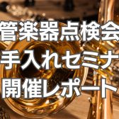 5/27(土)管楽器点検会＆お手入れセミナーレポート