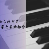 【ピアノインストラクターブログ　Vol.11】知られざる作曲家と名曲をご紹介♪