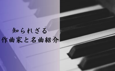 【ピアノインストラクターブログ　Vol.11】知られざる作曲家と名曲をご紹介♪