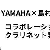 【クラリネット新製品】ヤマハ×島村楽器 コラボレーションクラリネット 「YCL-CXLSE」発売！