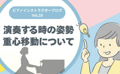 【ピアノインストラクターブログ　Vol.28】演奏する時の姿勢、重心移動について