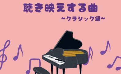【ピアノインストラクターブログ　Vol.30】聴き映えする曲～クラシック編～