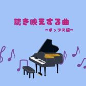 【ピアノインストラクターブログ　Vol.31】聴き映えする曲～ポップス編～