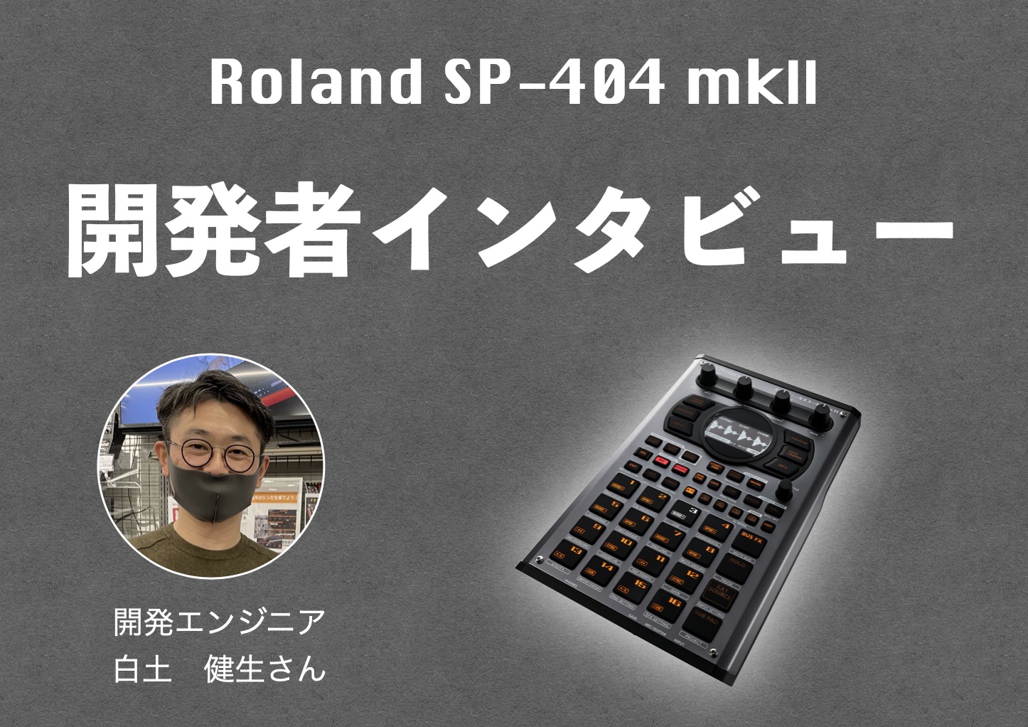 Roland SP-404 mkⅡ開発者の方にお話をお伺いせていただきました