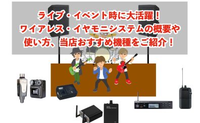 ライブ・イベント時に大活躍！イヤモニ・システムの概要・使い方や当店おすすめ機種をご紹介！