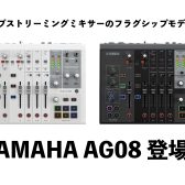 YAMAHA AG08実機レビュー！人気の配信用ミキサーのフラグシップモデルが登場！