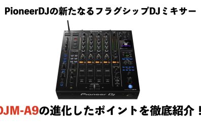 何が変わったの？？PioneerDJの新たなフラグシップDJミキサー『DJM-A9』の進化したポイントをご紹介！