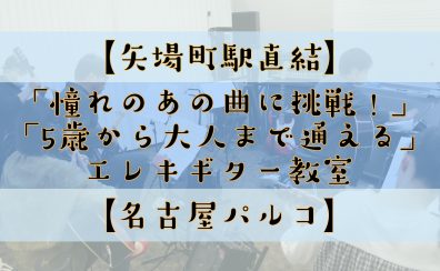【名古屋・栄の音楽教室】【矢場町駅直結】「憧れのあの曲に挑戦！」「5歳から大人まで通える」【エレキギター音楽教室】