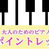 【大人のピアノ】体験できるワンポイントレッスン開催中