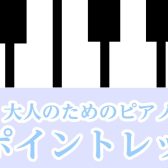 【大人のピアノ】ワンポイントレッスン