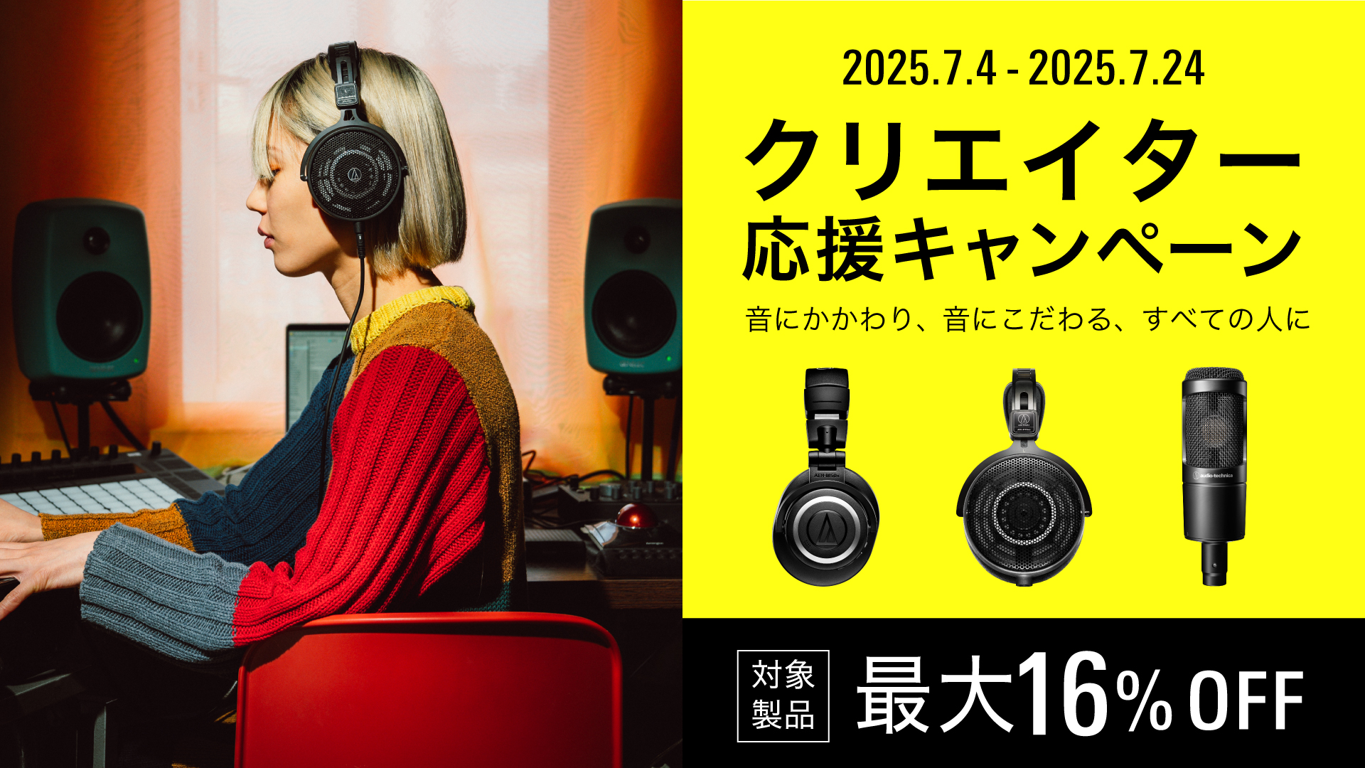Audio-Technicaがこの度、クリエイターの皆様に感謝の意を込めて、下記の通り「クリエイター応援キャン ペーン」を実施！本キャンペーンは、クリエイターの制作活動をサポートする ことを目的として、対象マイクやヘッドホンが軒並み約16%OFFとなる特別セールです！ この期間に是非狙っていたマイク […]