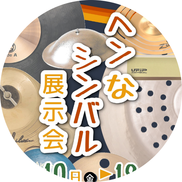 【10月10日(金)~10月19日(日)】<br />
ヘンなシンバル展示会